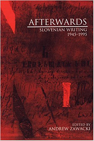 Afterwards: Slovenian Writing 1945-1995 edited by Andrew Zawacki