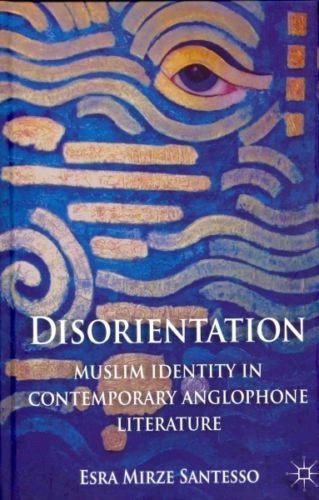 Disorientation: Muslim Identity in Contemporary Anglophone Literature