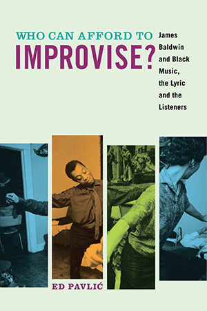 Who Can Afford to Improvise?: James Baldwin and Black Music, the Lyric and the Listeners